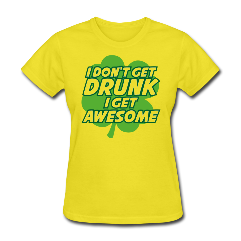 I Don't Get Drunk I Get Awesome Women's T-Shirt - yellow