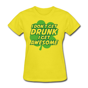 I Don't Get Drunk I Get Awesome Women's T-Shirt - yellow