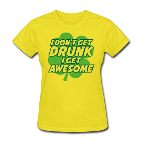 I Don't Get Drunk I Get Awesome Women's T-Shirt - yellow