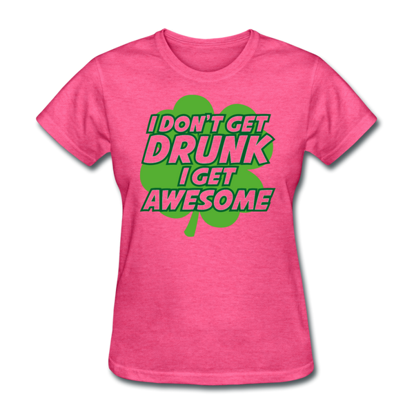 I Don't Get Drunk I Get Awesome Women's T-Shirt - heather pink