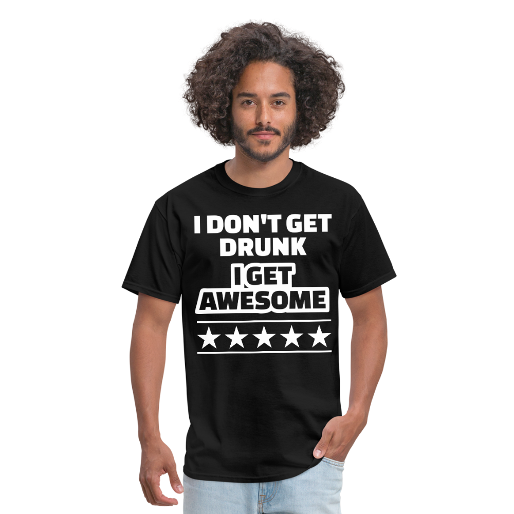 I Don't Get Drunk I Get Awesome Men's Classic T-Shirt - black