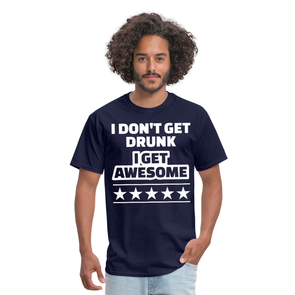 I Don't Get Drunk I Get Awesome Men's Classic T-Shirt - navy