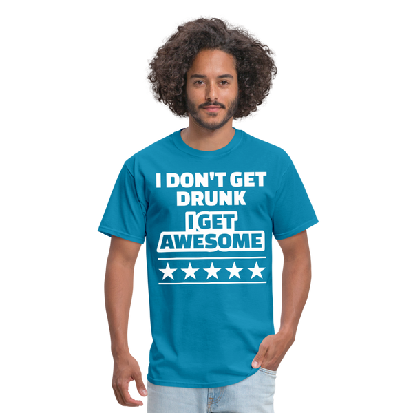 I Don't Get Drunk I Get Awesome Men's Classic T-Shirt - turquoise