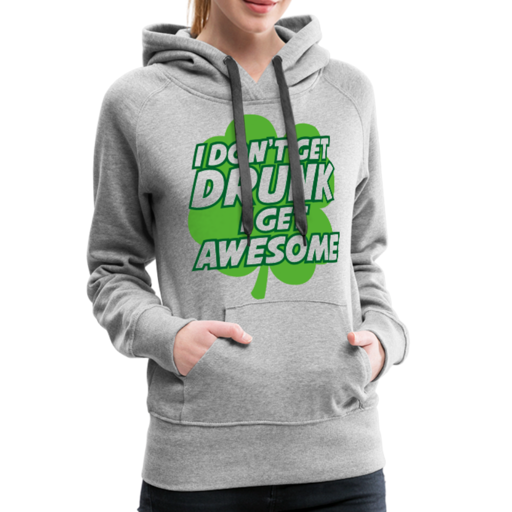 I Don't Get Drunk I Get Awesome Women’s Premium Hoodie - heather gray