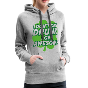 I Don't Get Drunk I Get Awesome Women’s Premium Hoodie - heather gray