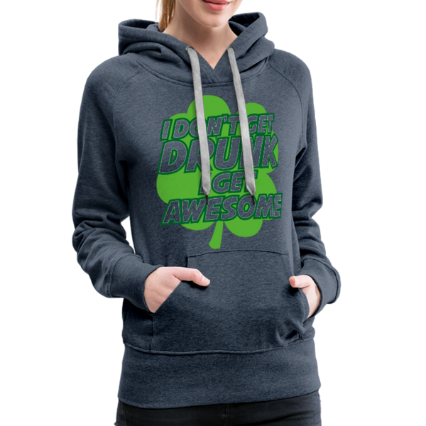 I Don't Get Drunk I Get Awesome Women’s Premium Hoodie - heather denim