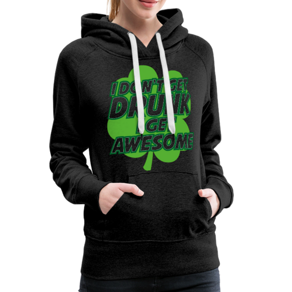 I Don't Get Drunk I Get Awesome Women’s Premium Hoodie - charcoal gray