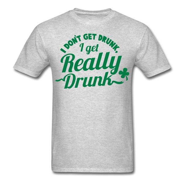 I Don't Get Drunk I Get Really Drunk Men's T-Shirt - heather gray