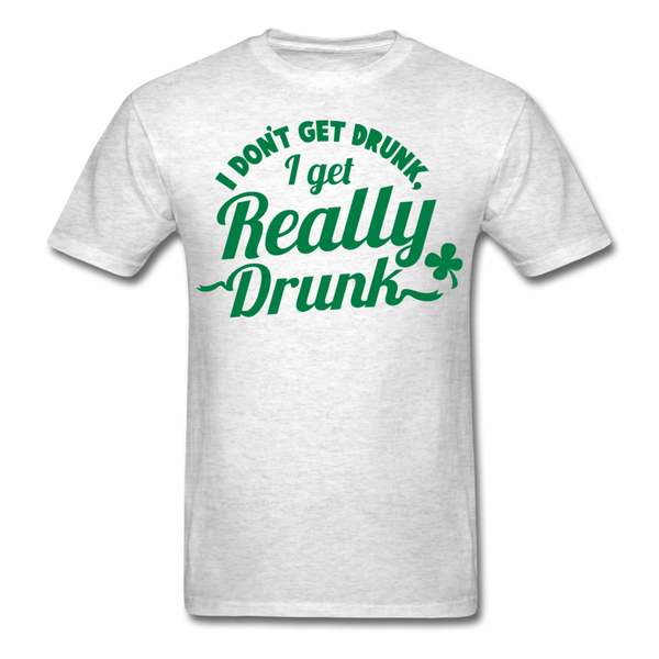 I Don't Get Drunk I Get Really Drunk Men's T-Shirt - light heather gray