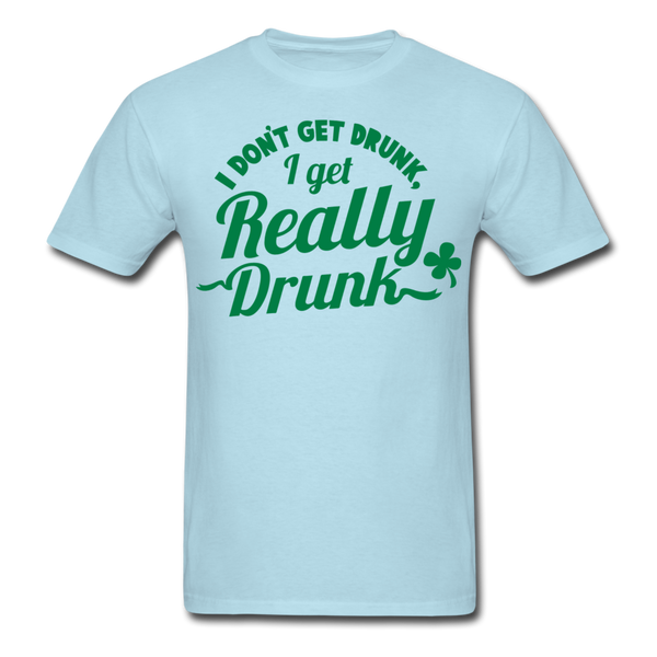 I Don't Get Drunk I Get Really Drunk Men's T-Shirt - powder blue