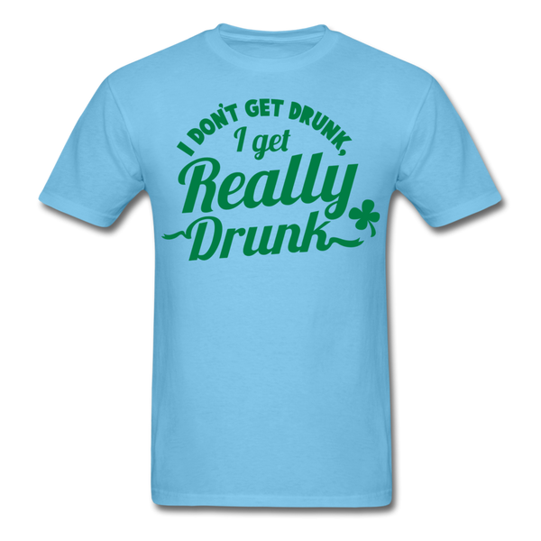 I Don't Get Drunk I Get Really Drunk Men's T-Shirt - aquatic blue