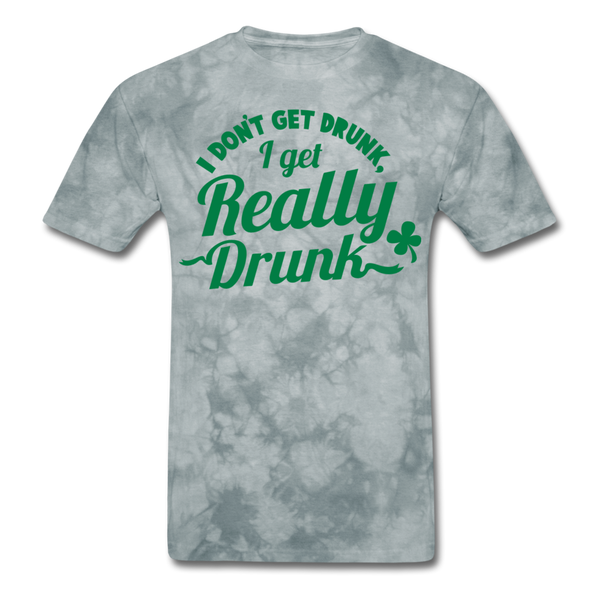 I Don't Get Drunk I Get Really Drunk Men's T-Shirt - grey tie dye