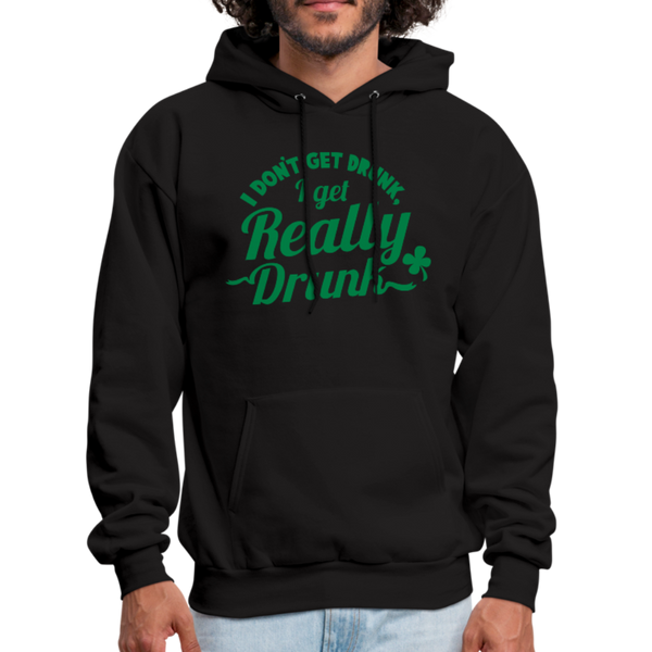 I Don't Get Drunk I Get Really Drunk Men's Hoodie - black