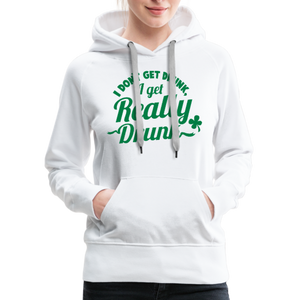 I Don't Get Drunk I Get Really Drunk Women’s Premium Hoodie - white