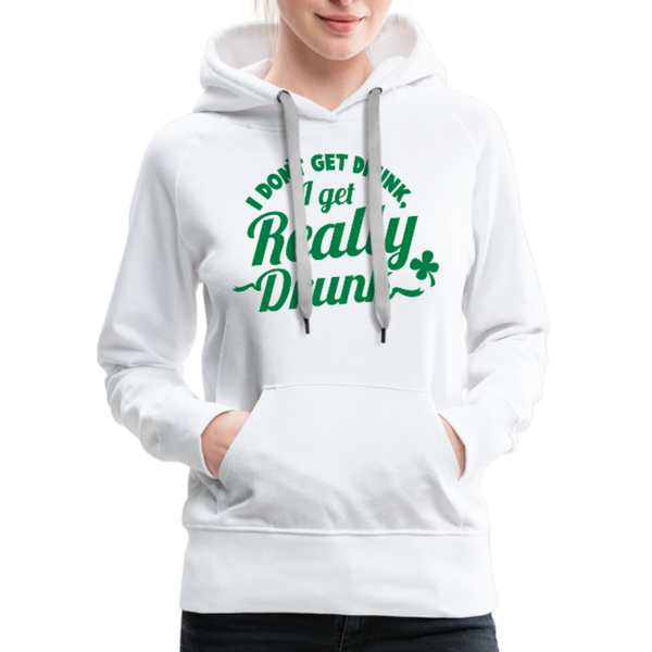 I Don't Get Drunk I Get Really Drunk Women’s Premium Hoodie - white