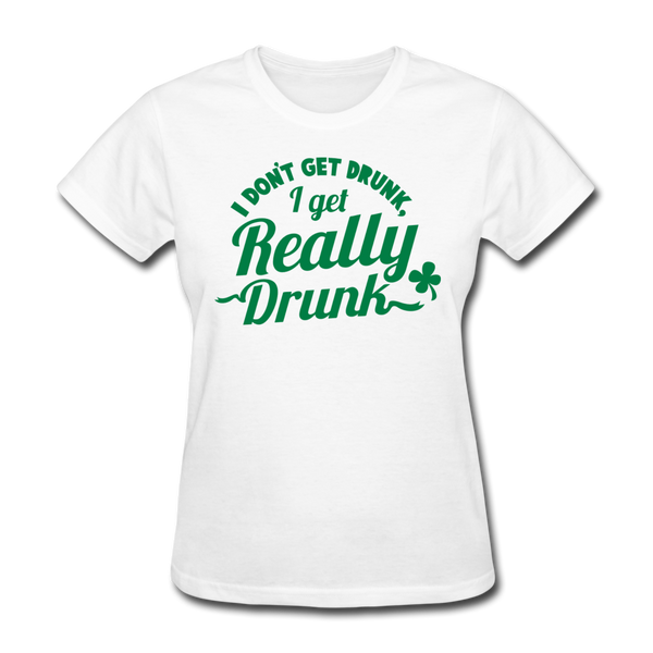 I Don't Get Drunk I Get Really Drunk Women's T-Shirt - white