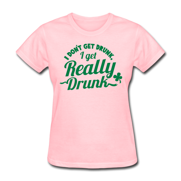 I Don't Get Drunk I Get Really Drunk Women's T-Shirt - pink