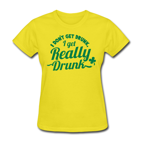 I Don't Get Drunk I Get Really Drunk Women's T-Shirt - yellow