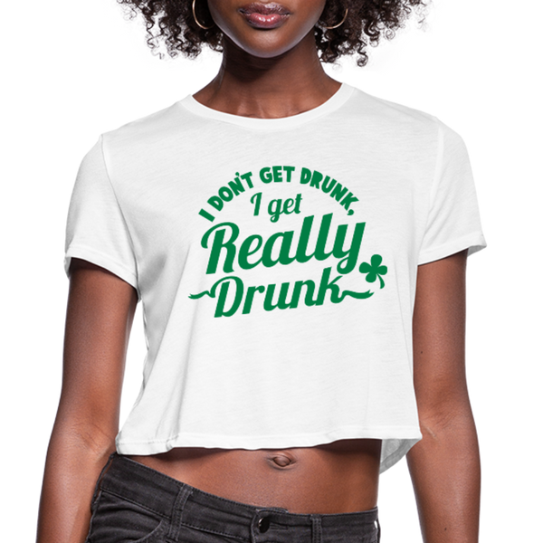 I Don't Get Drunk I Get Really Drunk Women's Cropped T-Shirt - white