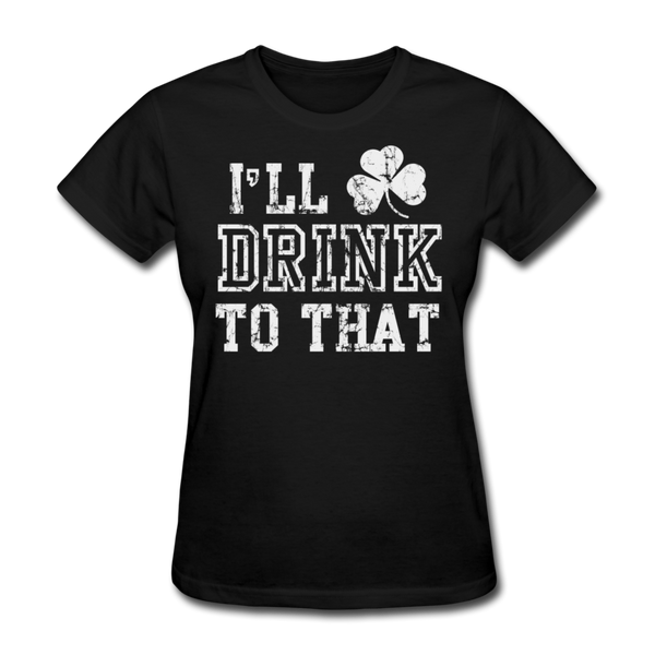 I'll Drink To That Women's T-Shirt - black