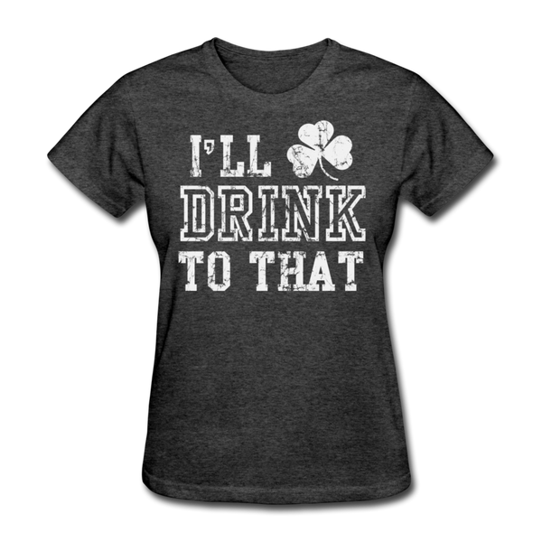 I'll Drink To That Women's T-Shirt - heather black