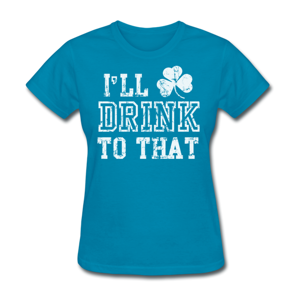 I'll Drink To That Women's T-Shirt - turquoise