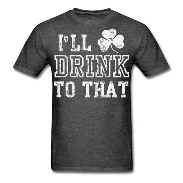 I'll Drink To That Men's Classic T-Shirt - heather black