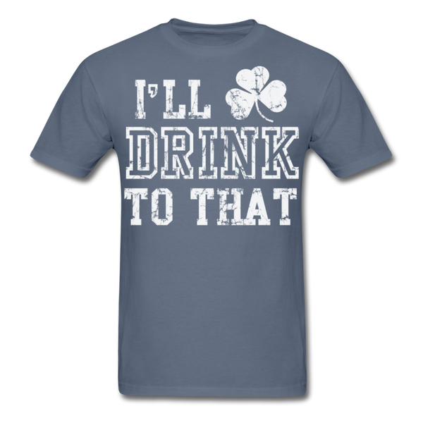 I'll Drink To That Men's Classic T-Shirt - denim