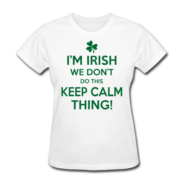 I'm Irish We Don't Do This Keep Calm Thing! Women's T-Shirt - white