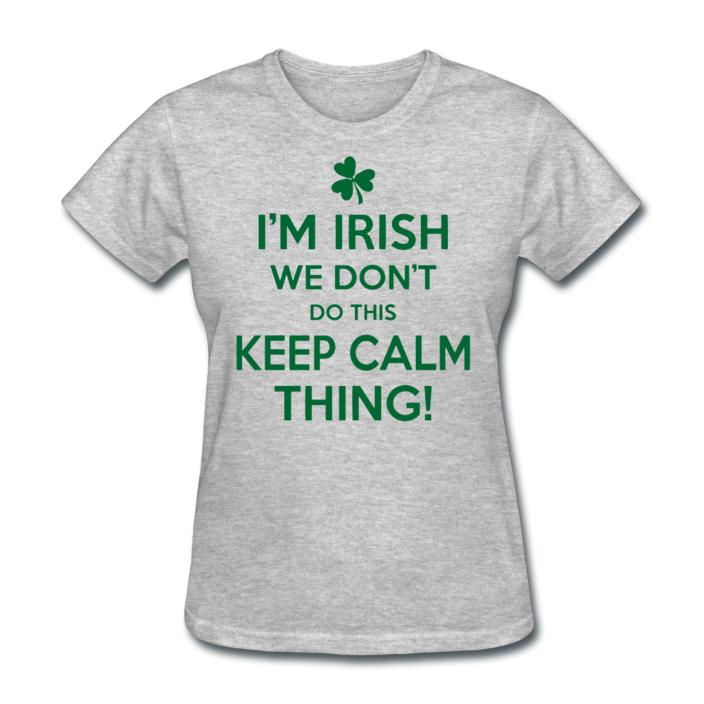 I'm Irish We Don't Do This Keep Calm Thing! Women's T-Shirt - heather gray