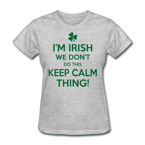 I'm Irish We Don't Do This Keep Calm Thing! Women's T-Shirt - heather gray