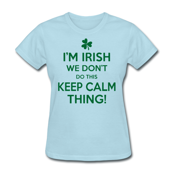 I'm Irish We Don't Do This Keep Calm Thing! Women's T-Shirt - powder blue