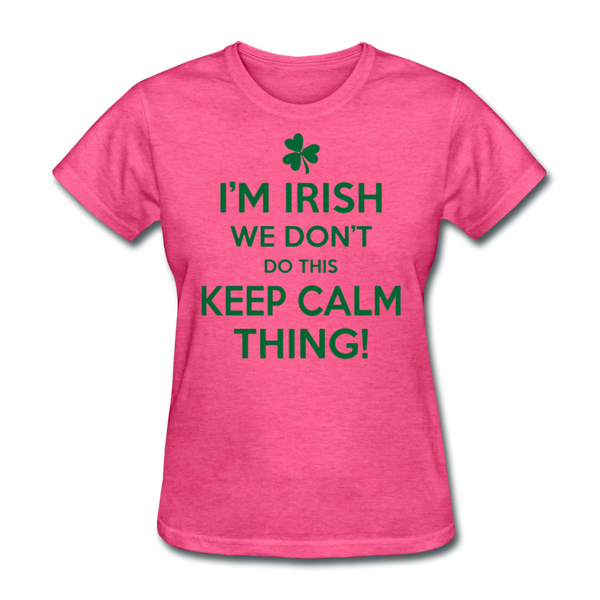 I'm Irish We Don't Do This Keep Calm Thing! Women's T-Shirt - heather pink