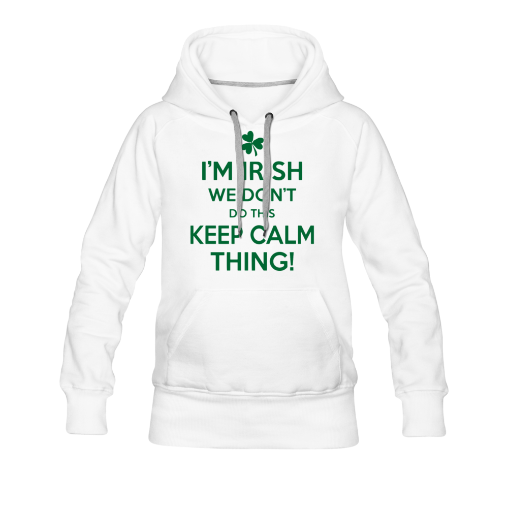 I'm Irish We Don't Do This Keep Calm Thing! Women’s Premium Hoodie - white