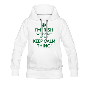 I'm Irish We Don't Do This Keep Calm Thing! Women’s Premium Hoodie - white