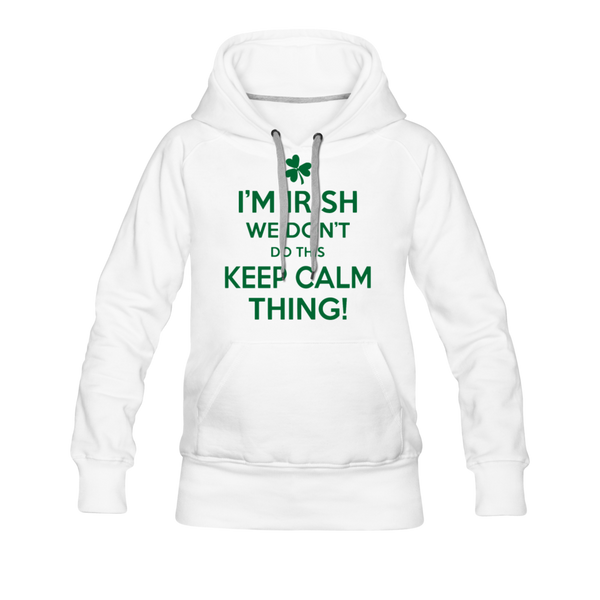 I'm Irish We Don't Do This Keep Calm Thing! Women’s Premium Hoodie - white