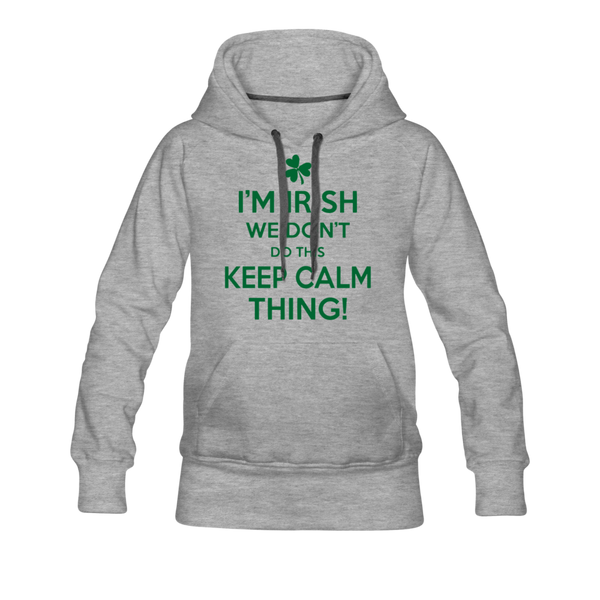 I'm Irish We Don't Do This Keep Calm Thing! Women’s Premium Hoodie - heather gray