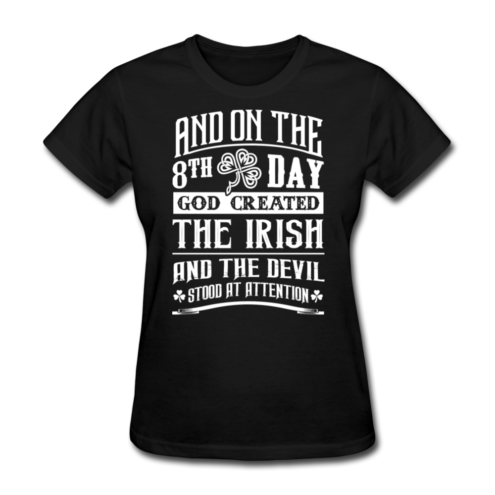 And On The 8th Day God Created The Irish And The Devil Stood At Attention Women's T-Shirt - black