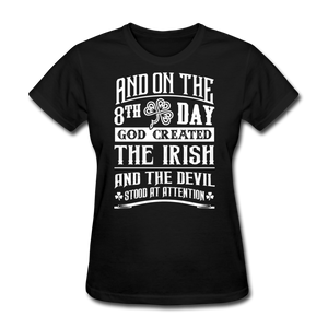 And On The 8th Day God Created The Irish And The Devil Stood At Attention Women's T-Shirt - black