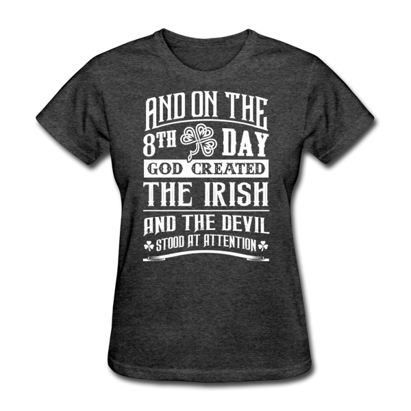 And On The 8th Day God Created The Irish And The Devil Stood At Attention Women's T-Shirt - heather black