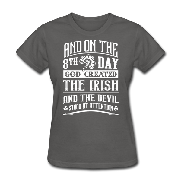 And On The 8th Day God Created The Irish And The Devil Stood At Attention Women's T-Shirt - charcoal