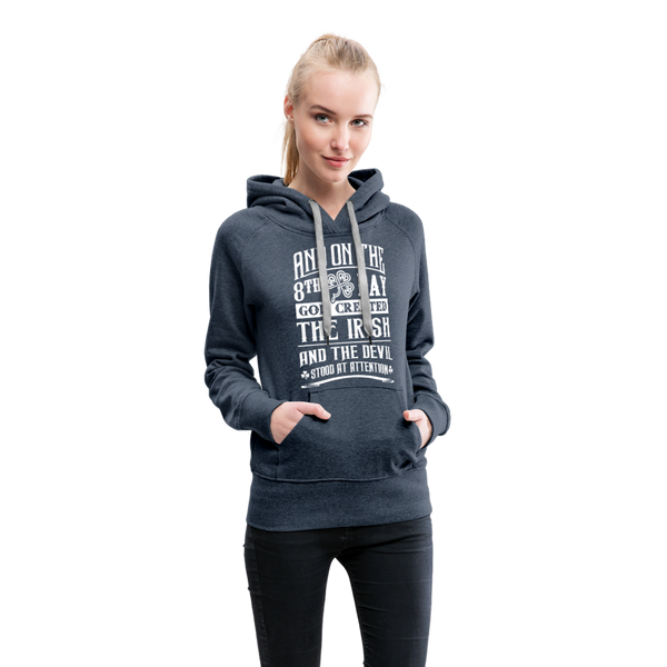 And On The 8th Day God Created The Irish And The Devil Stood At Attention Women’s Premium Hoodie - heather denim