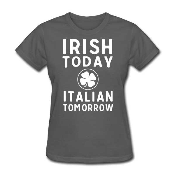 Irish Today Italian Tomorrow Women's T-Shirt - charcoal