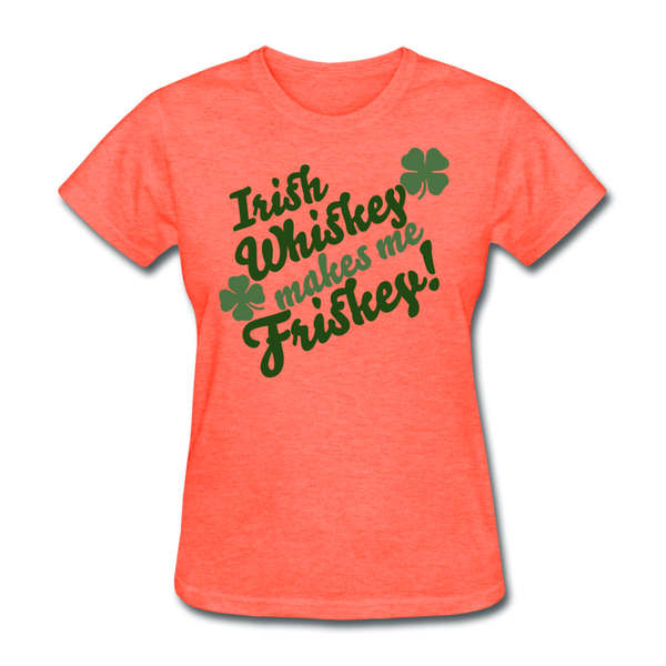 Irish Whiskey Makes Me Friskey! Women's T-Shirt - heather coral