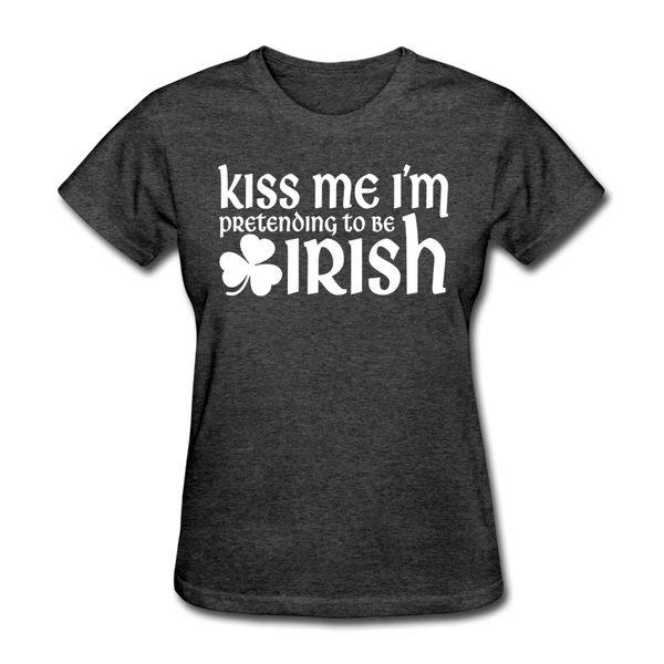 Kiss Me I'm Pretending To Be Irish Women's T-Shirt - heather black