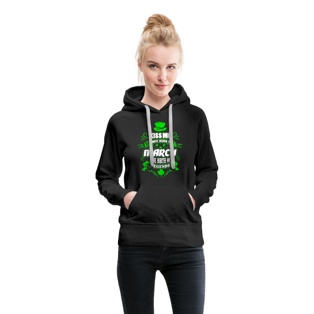 Kiss Me I Was Born In March The Birth Of Legends Women’s Premium Hoodie - black